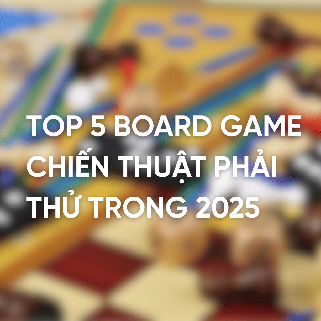 TOP 5 BOARD GAME CHIẾN THUẬT NÂNG TẦM TRẢI NGHIỆM