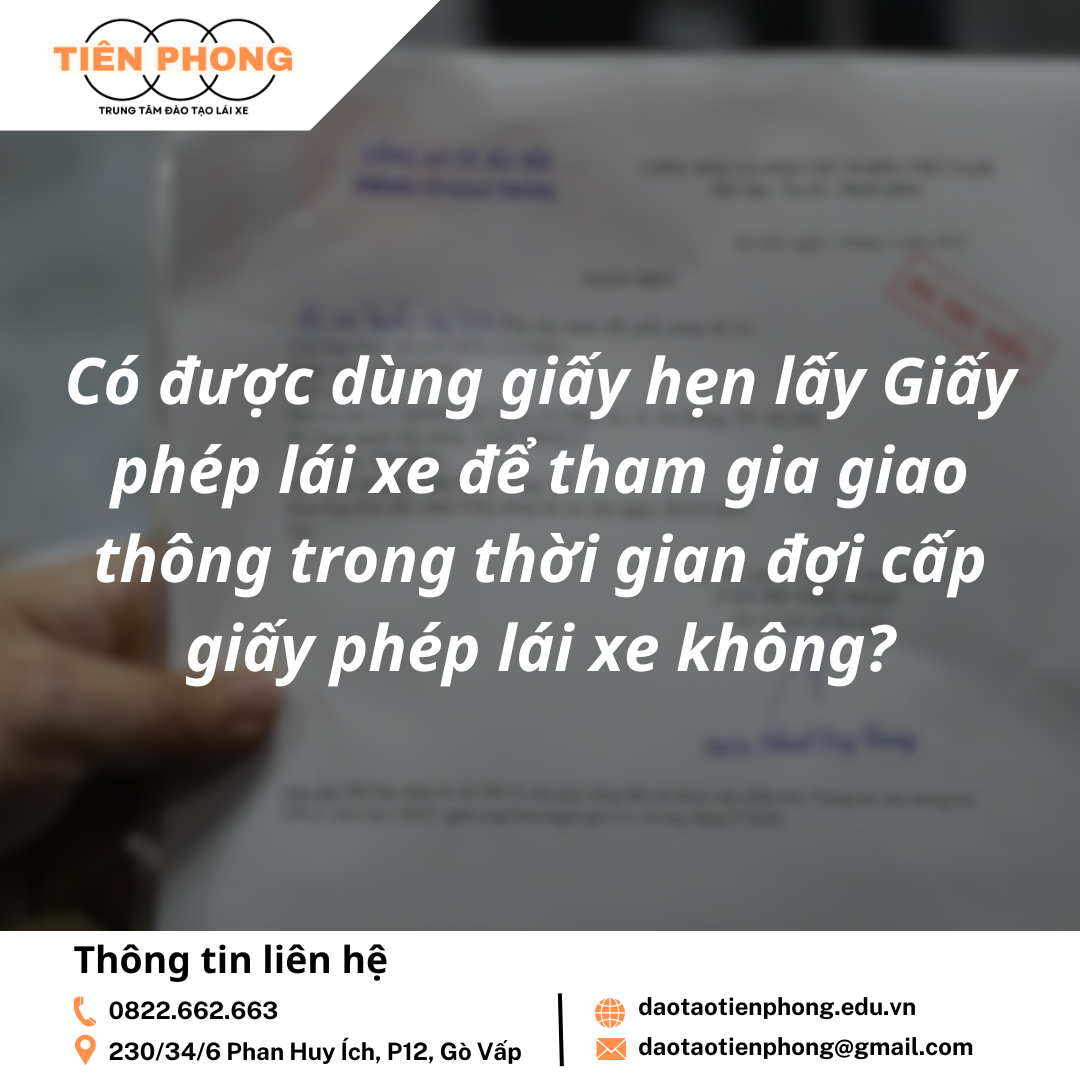 Có giấy hẹn lấy bằng lái xe có được tham gia giao thông không? Trung Tâm Đào Tạo Tiên Phong