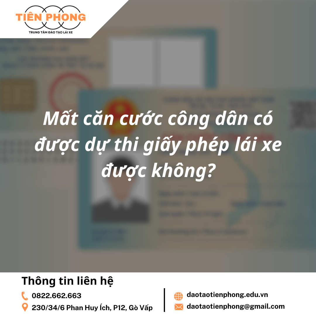 Mất CCCD có được dự thi giấy phép lái xe được không? Trung Tâm Đào Tạo Tiên Phong