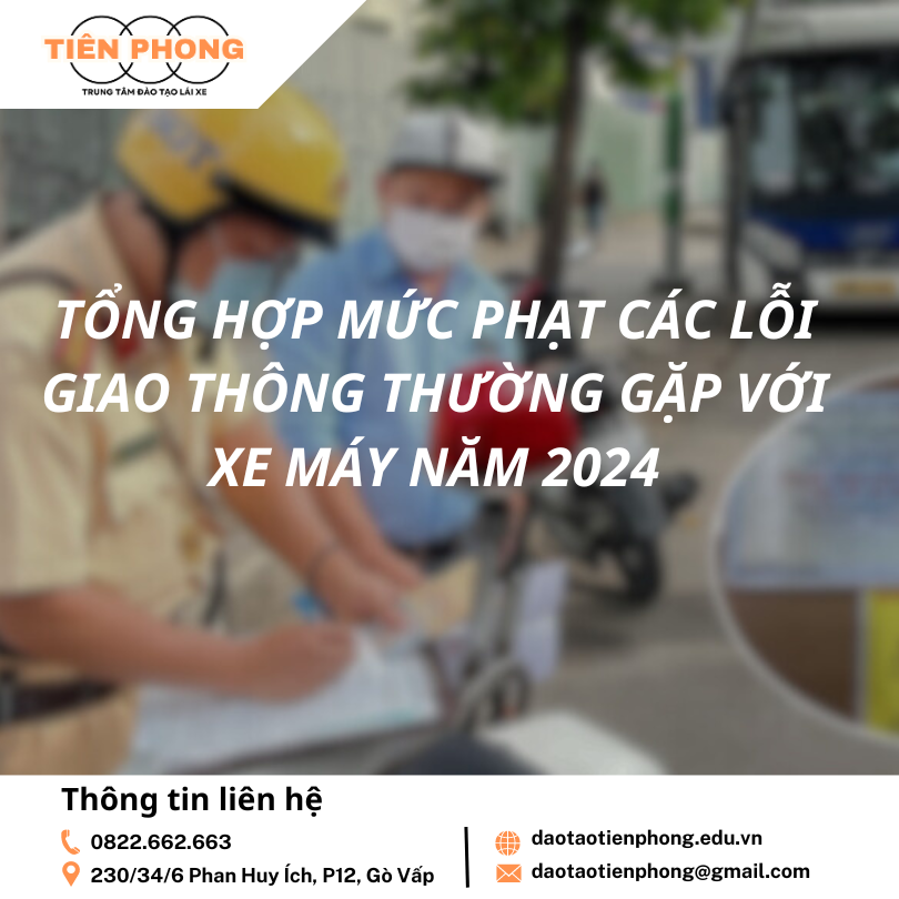 Tổng hợp mức phạt các lỗi giao thông thường gặp với xe máy năm 2024 | Trung tâm đào tạo Tiên Phong
