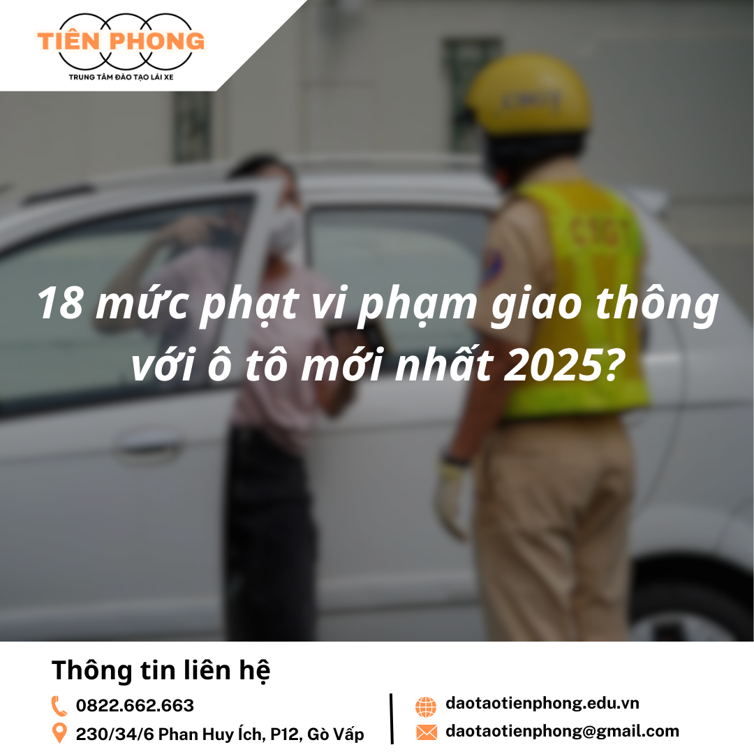 18 mức phạt vi phạm giao thông với ô tô mới nhất 2025? Trung Tâm Đào Tạo Tiên Phong