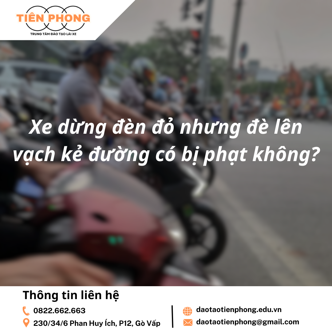Xe dừng đèn đỏ nhưng đè lên vạch kẻ đường có bị phạt không? Trung Tâm Đào Tạo Tiên Phong