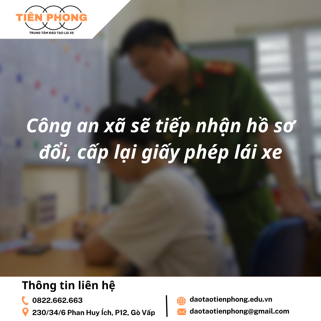 Công an xã sẽ tiếp nhận hồ sơ đổi, cấp lại GPLX | Trung Tâm Đào Tạo Tiên Phong