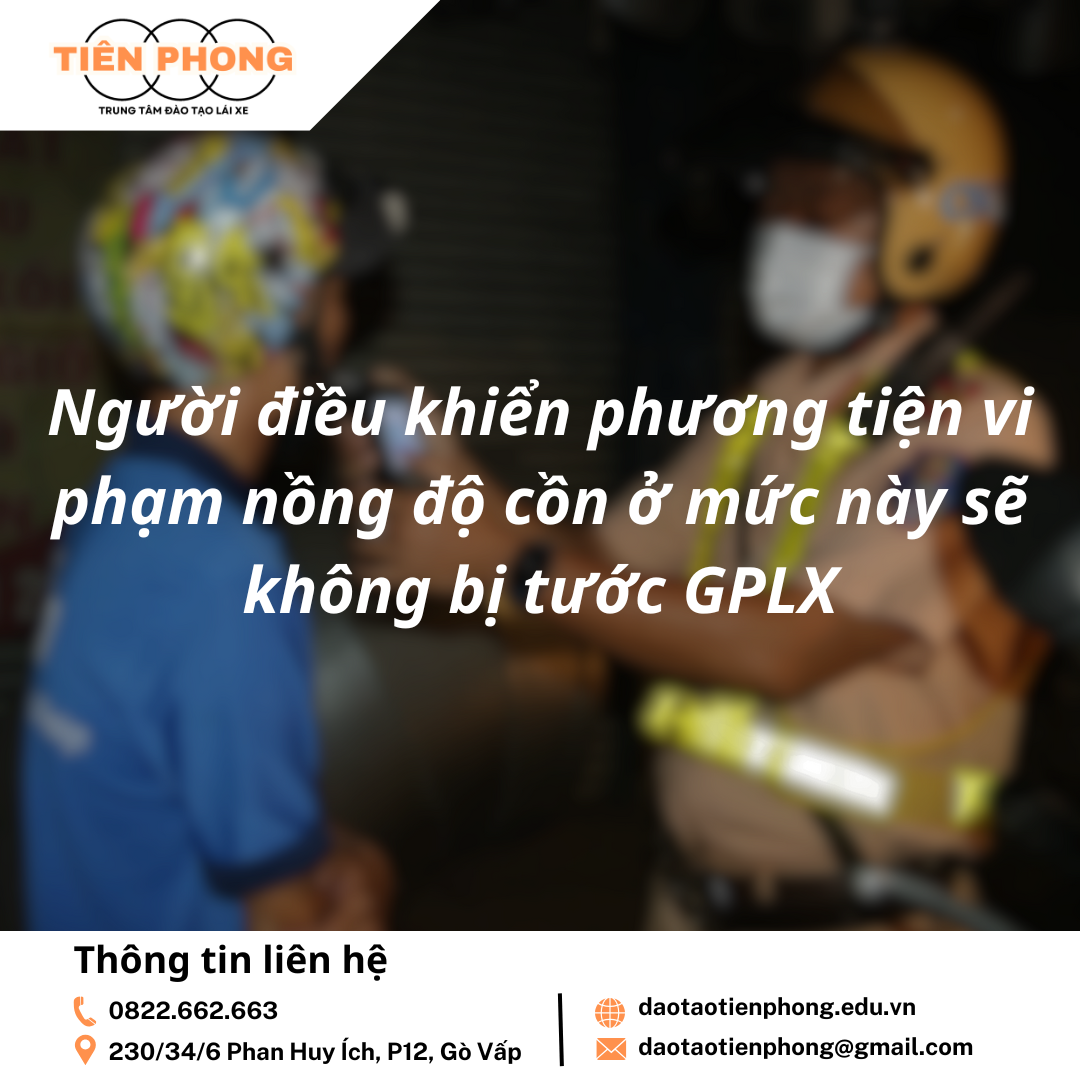 Người điều khiển phương tiện vi phạm nồng độ cồn ở mức này sẽ không bị tước GPLX | Trung Tâm Đào Tạo Tiên Phong