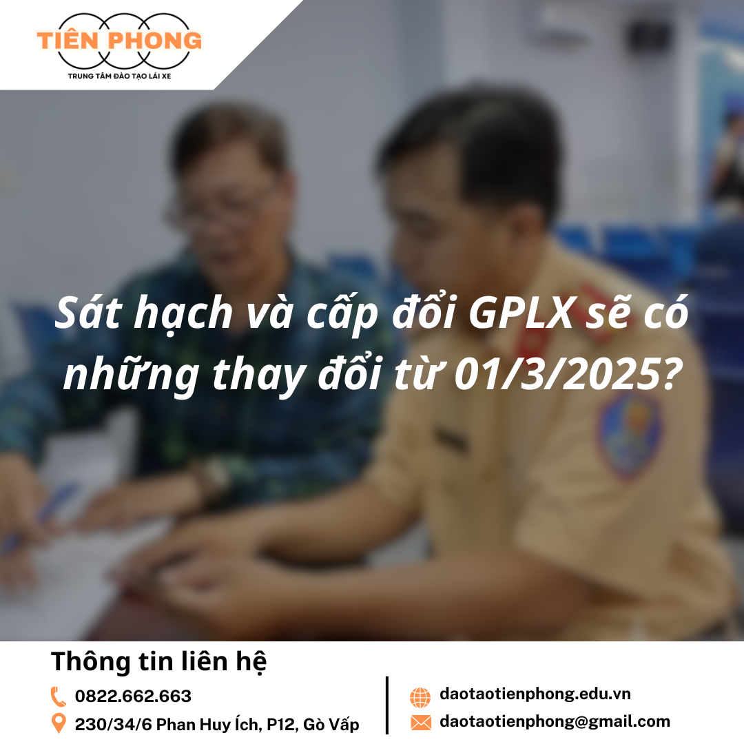 Sát hạch và cấp đổi GPLX sẽ có những thay đổi từ 01/3/2025? Trung Tâm Đào Tạo Tiên Phong