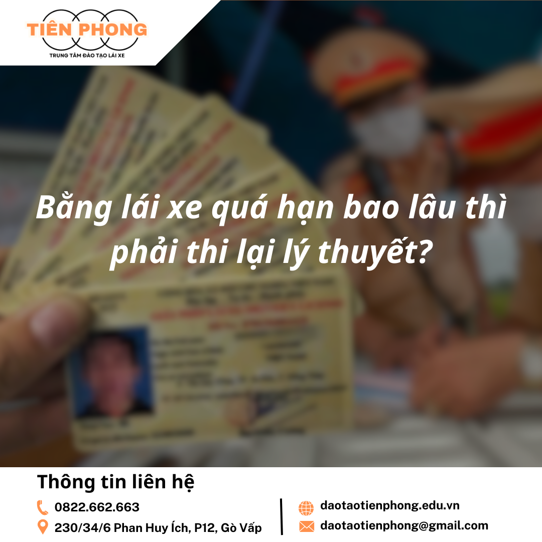 Bằng lái xe quá hạn bao lâu thì phải thi lại lý thuyết? Trung Tâm Đào Tạo Tiên Phong