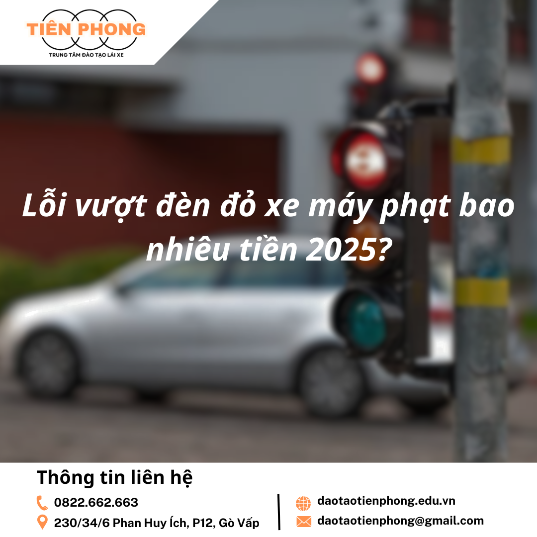 Lỗi vượt đèn đỏ xe máy phạt bao nhiêu tiền 2025? Trung Tâm Đào Tạo Tiên Phong