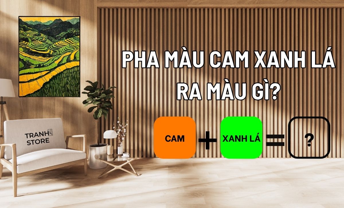 Pha Màu Cam Xanh Lá Ra Màu Gì? Nguyên Tắc Phối Màu Tranh Phong Thủy Nội Thất