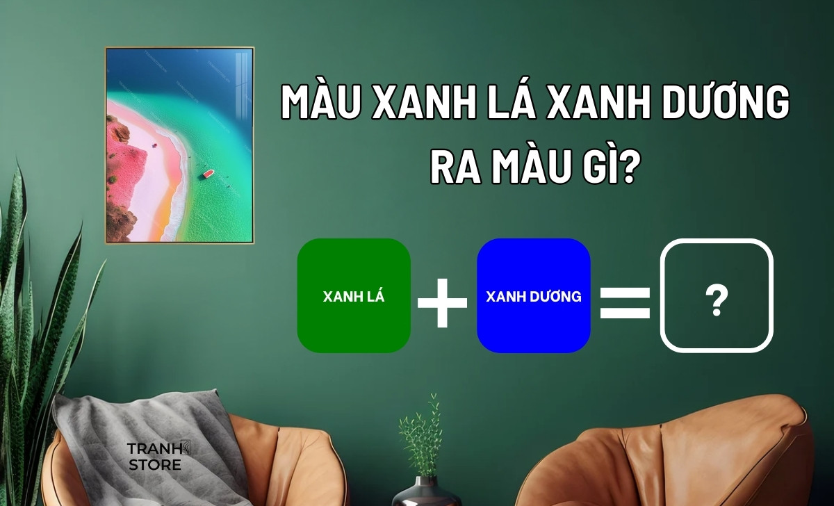 Pha Màu Xanh Lá Xanh Dương Ra Màu Gì? Nguyên Tắc Phối Màu Tranh Phong Thủy Nội Thất