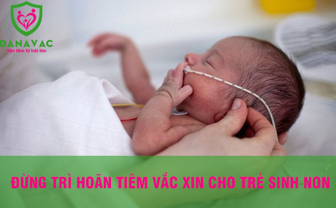 Đừng trì hoãn tiêm vắc xin cho trẻ sinh non