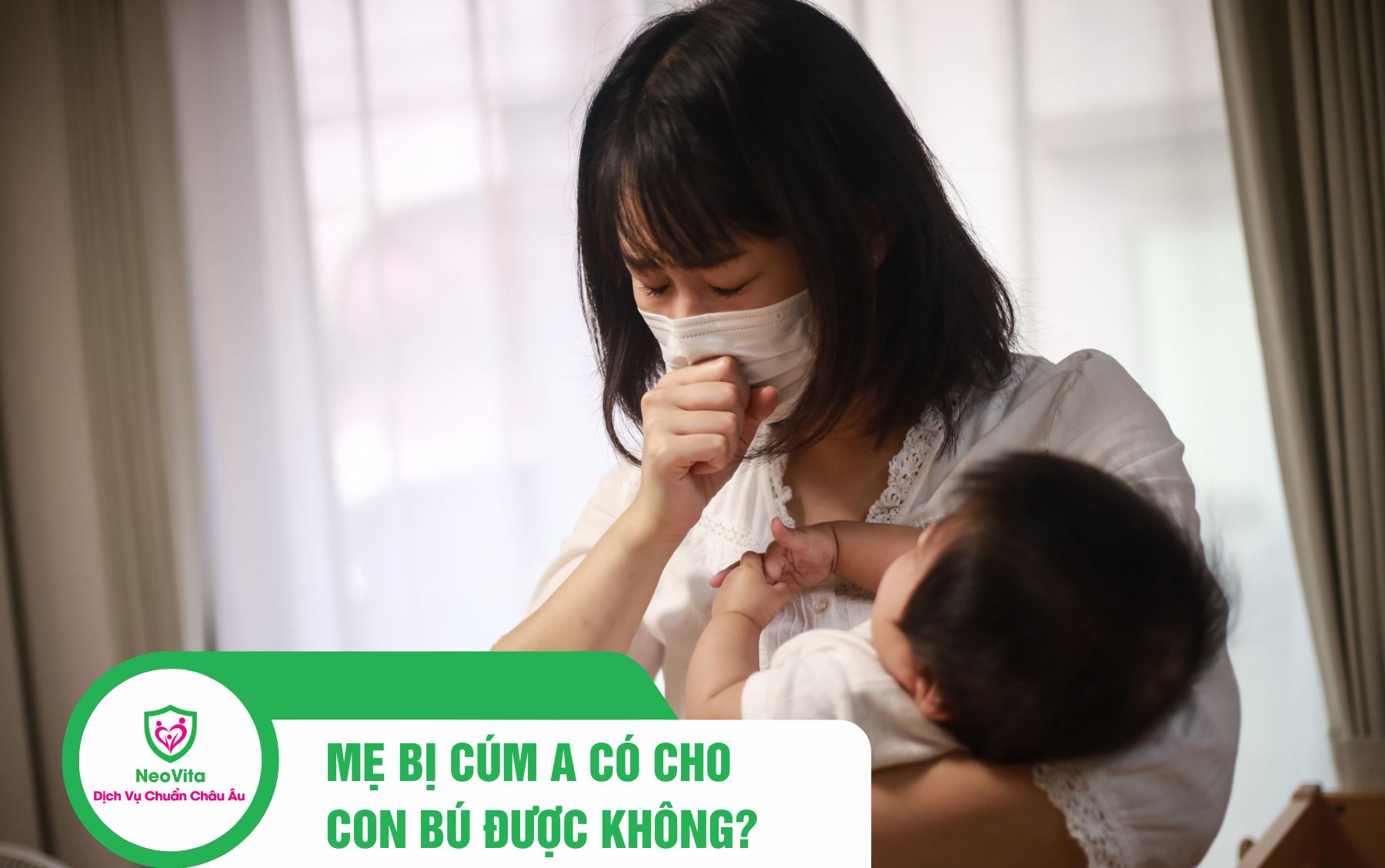 MẸ BỊ CÚM A CÓ CHO CON BÚ ĐƯỢC KHÔNG? GIẢI ĐÁP TỪ CHUYÊN GIA