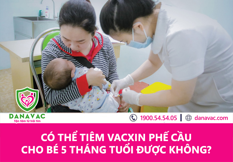 Có thể tiêm vacxin phế cầu cho bé 5 tháng tuổi được không?