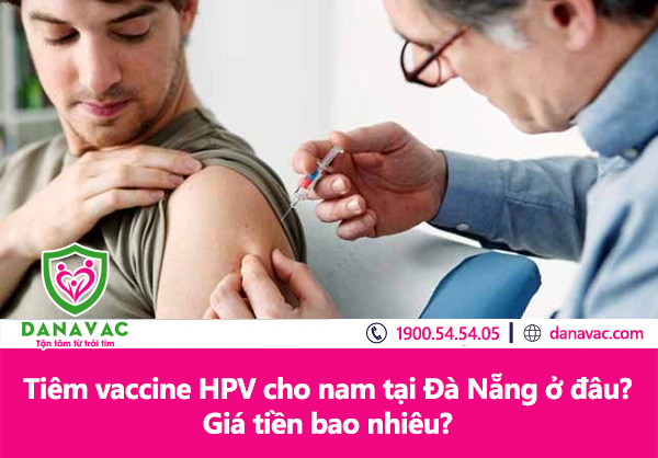 Tiêm vaccine HPV cho nam tại Đà Nẵng ở đâu? Giá tiền bao nhiêu?