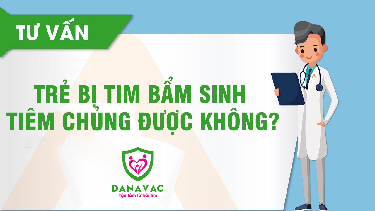 Trẻ bị tim bẩm sinh tiêm chủng được không?