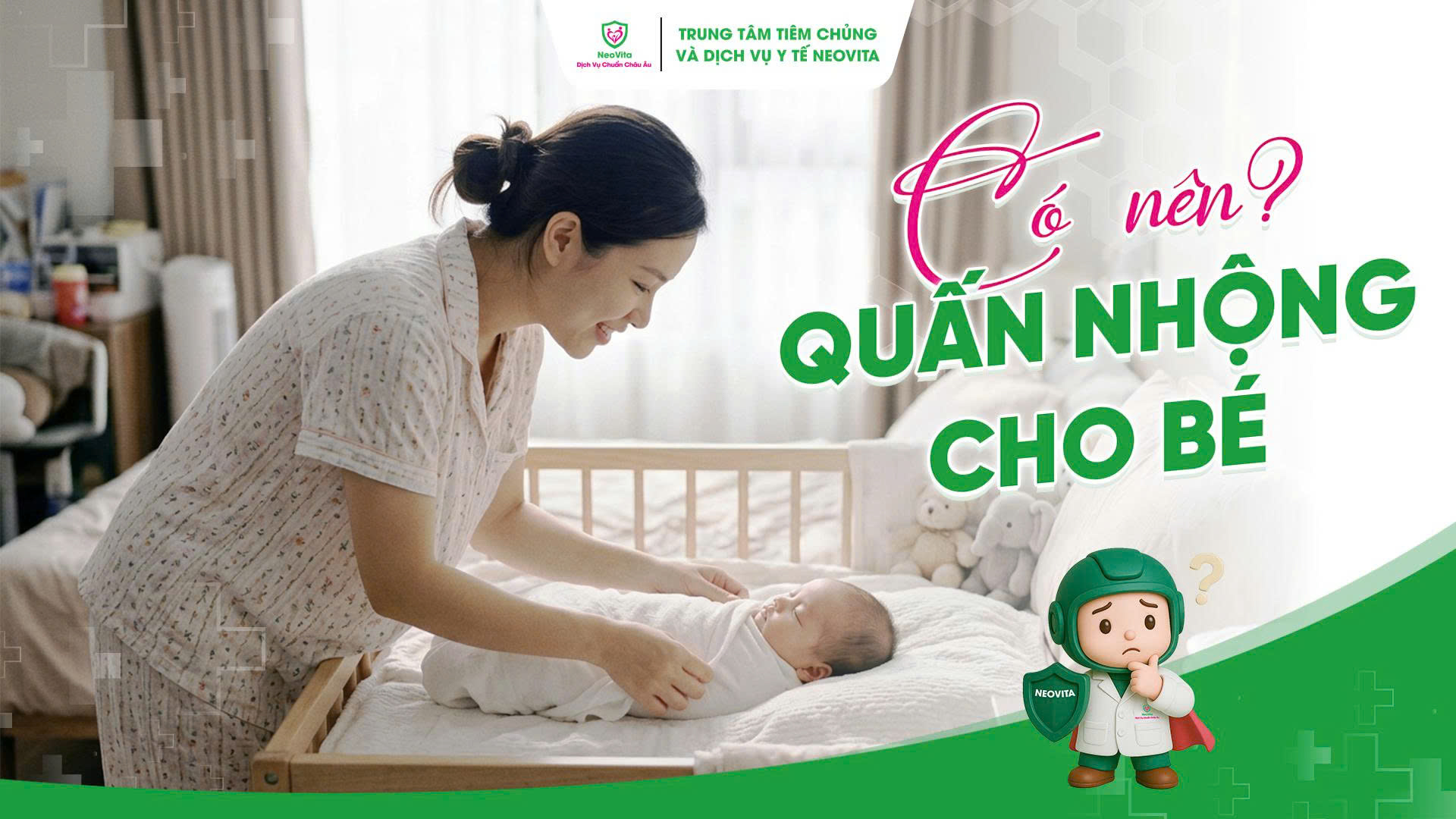 Có nên quấn nhộng cho bé? Lợi ích, lưu ý và thời điểm nên ngừng quấn theo khuyến cáo chuyên gia