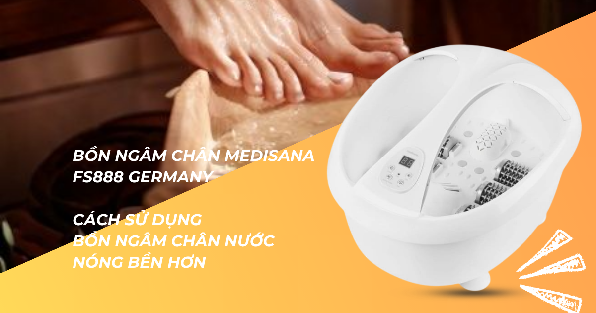 Cách sử dụng bồn ngâm chân nước nóng bền hơn – Những lưu ý quan trọng