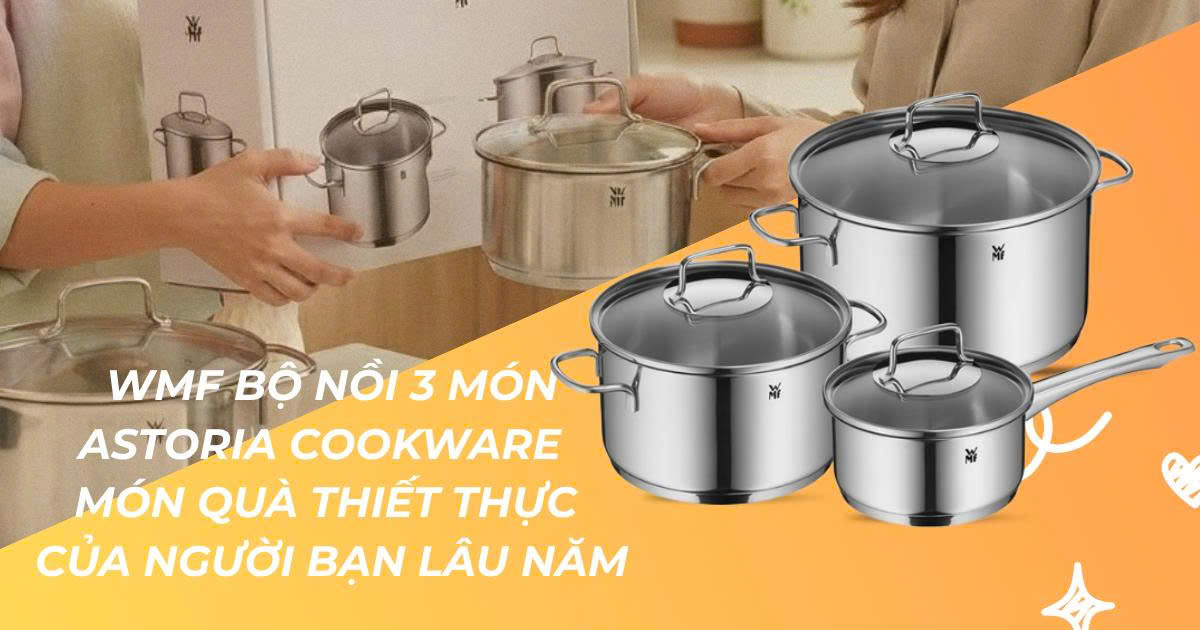 WMF Bộ Nồi 3 Món Astoria Cookware - Món quà thiết thực của người bạn lâu năm