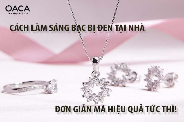 Cách làm sáng bạc bị đen tại nhà đơn giản mà hiệu quả tức thì!