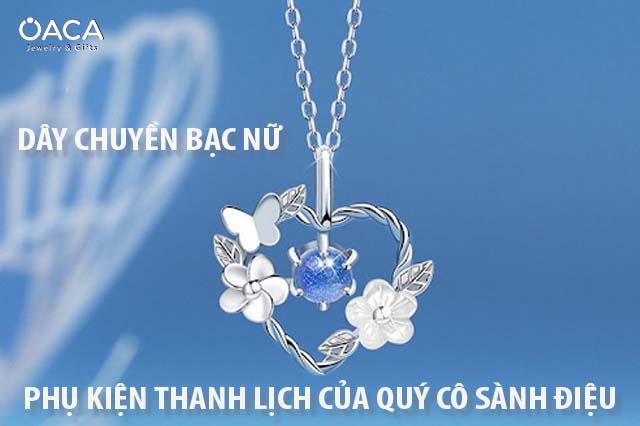 Dây chuyền bạc nữ – Phụ kiện thanh lịch của quý cô sành điệu