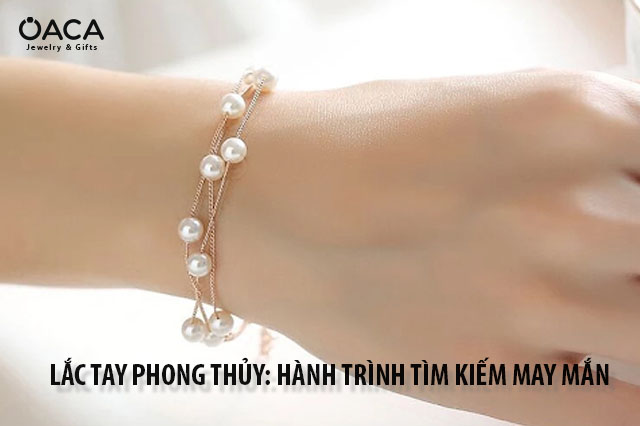 Lắc tay phong thủy: Hành trình tìm kiếm may mắn