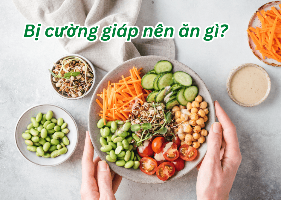 Chế độ ăn cho người cường giáp: Giải pháp dinh dưỡng nâng cao sức khỏe
