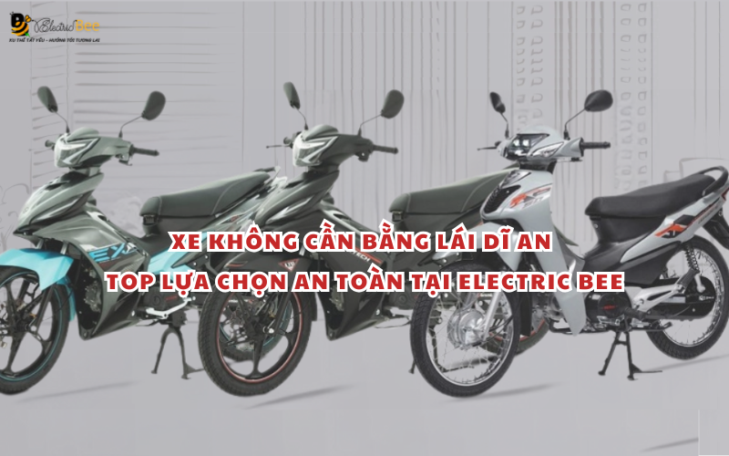 Xe không cần bằng lái Dĩ An - Top lựa chọn an toàn tại Electric Bee