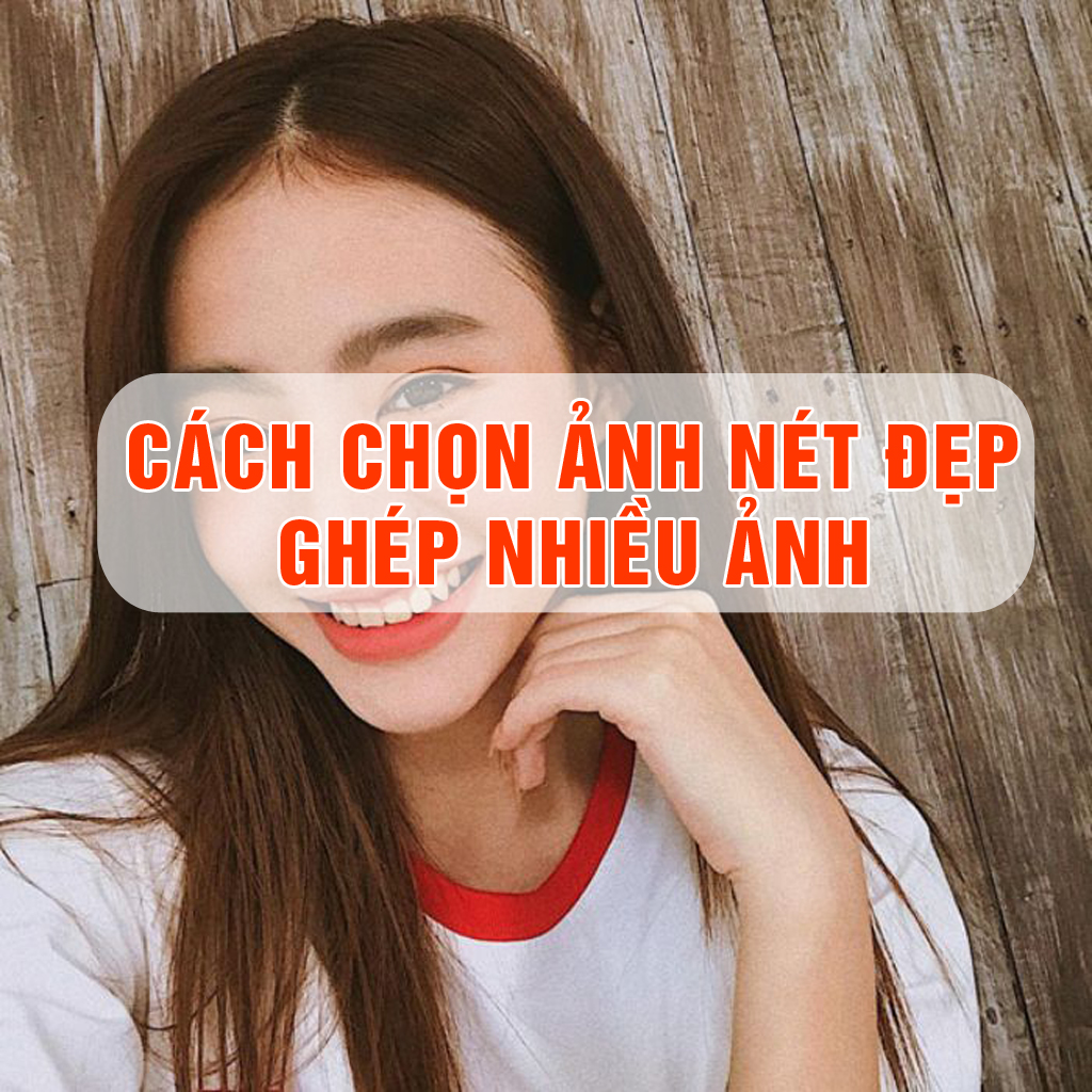 Hướng dẫn cách chọn ảnh và ghép ảnh để in sản phẩm được đẹp hơn?