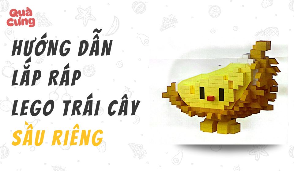 [KÈM ẢNH] Giấy hướng dẫn lắp lego trái cây Sầu Riêng - Quà Cưng