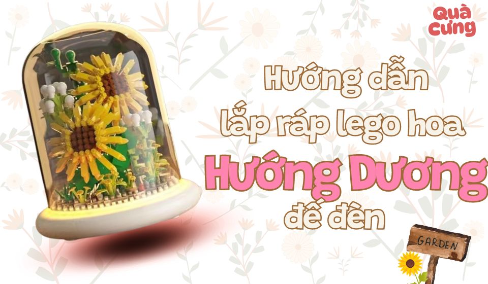 [KÈM ẢNH] Giấy hướng dẫn lắp lego đế đèn hoa Hướng Dương - Quà Cưng