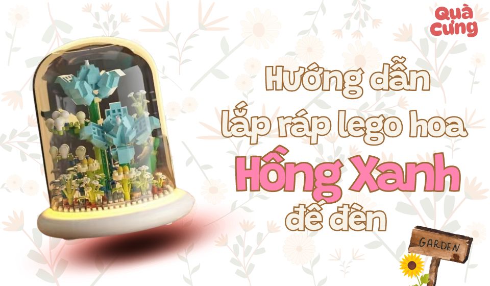 [KÈM ẢNH] Giấy hướng dẫn lắp lego đế đèn hoa Hồng Xanh - Quà Cưng