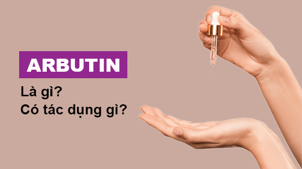 Arbutin là gì? Tác dụng của Arbutin trong việc dưỡng sáng da an toàn và hiệu quả