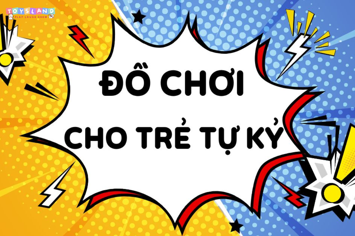 Top 5+ đồ chơi cho trẻ tự kỷ giúp can thiệp và phát triển kỹ năng