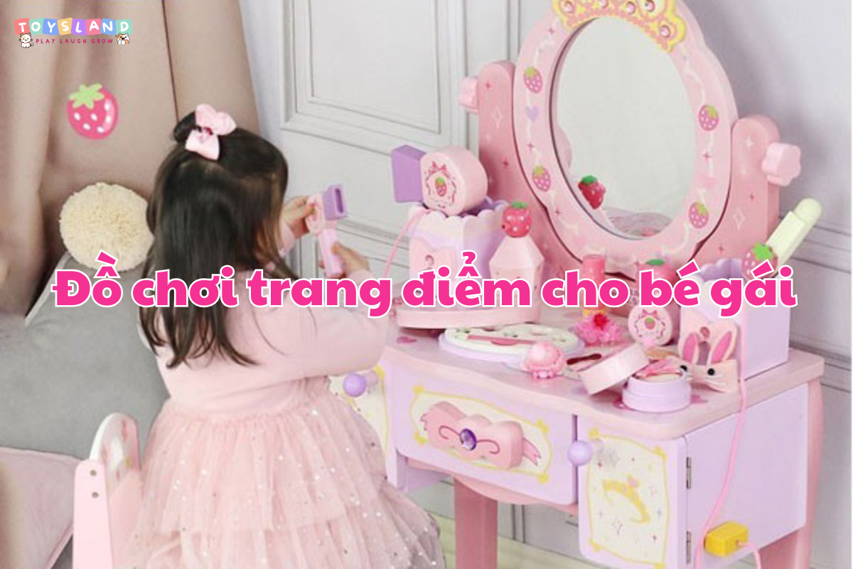 Tổng hợp các bộ đồ chơi trang điểm cho bé gái an toàn 2026