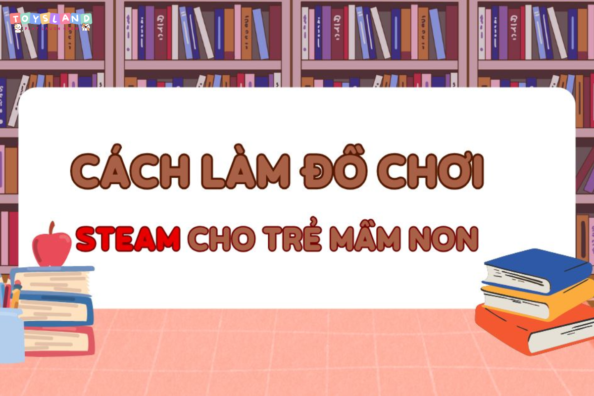 15+ CÁCH LÀM ĐỒ CHƠI STEM CHO TRẺ MẦM NON TỪ VẬT LIỆU TÁI CHẾ