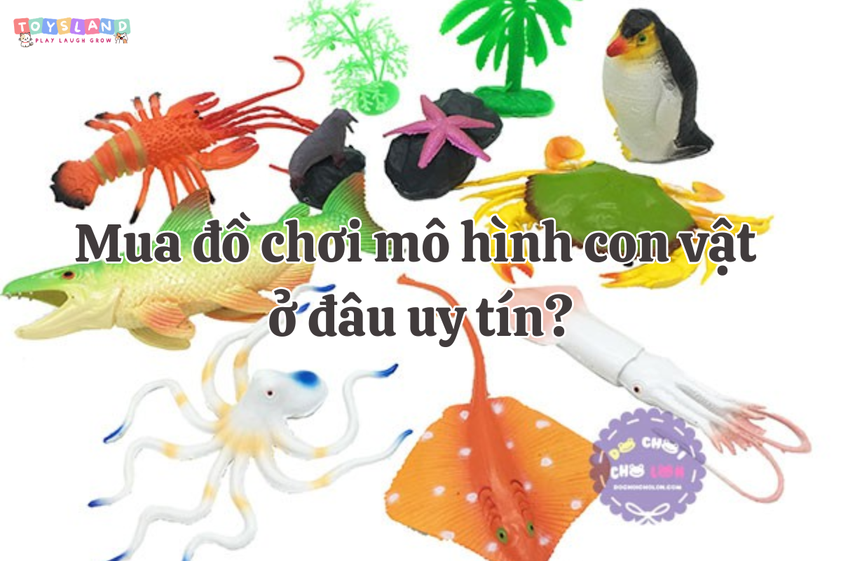 Mua đồ chơi mô hình con vật ở đâu uy tín?
