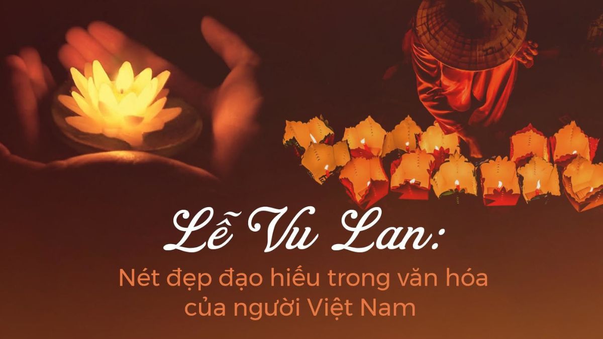 LỄ VU LAN LÀ GÌ? NGUỒN GỐC, Ý NGHĨA VÀ NHỮNG ĐIỀU NÊN LÀM TRONG MÙA BÁO HIẾU