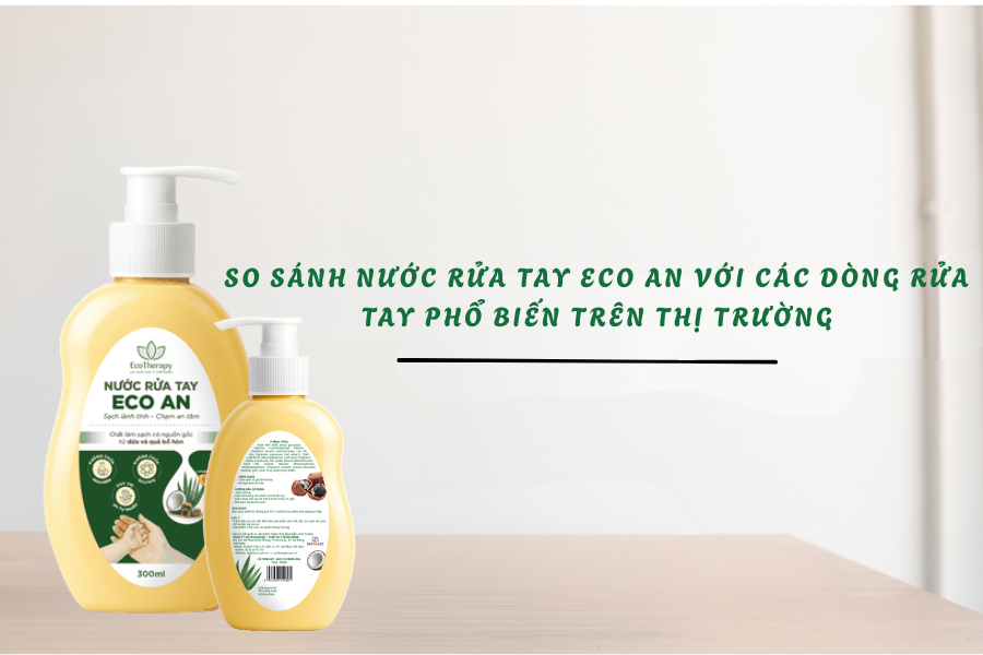 So sánh nước rửa tay ECO AN với các dòng rửa tay phổ biến trên thị trường