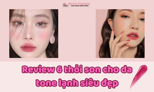 Review 6 thỏi son cho da tone lạnh siêu đẹp