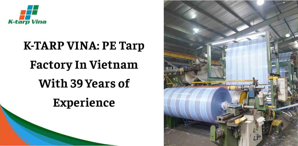 K-TARP VINA: PE Tarp Factory In Vietnam With 39 Years Of Experience