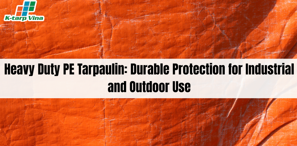 Heavy Duty PE Tarpaulin: Durable Protection for Industrial and Outdoor Use