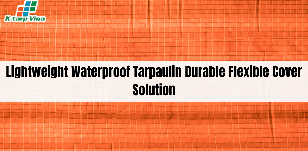 Lightweight Waterproof Tarpaulin Durable Flexible Cover Solution