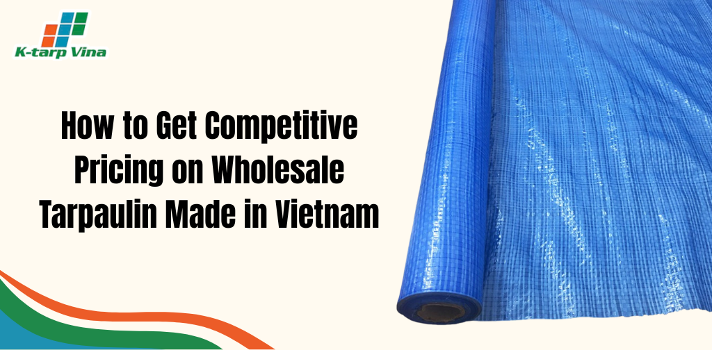 How to Get Competitive Pricing on Wholesale Tarpaulin Made in Vietnam