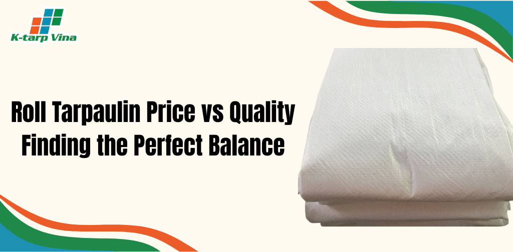 Roll Tarpaulin Price vs Quality: Finding the Perfect Balance