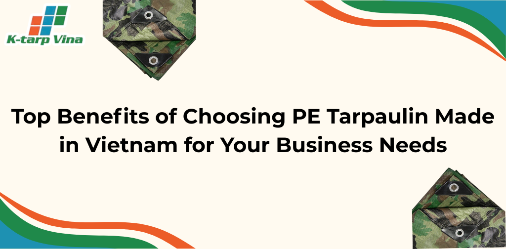 Top Benefits of Choosing PE Tarpaulin Made in Vietnam for Your Business Needs
