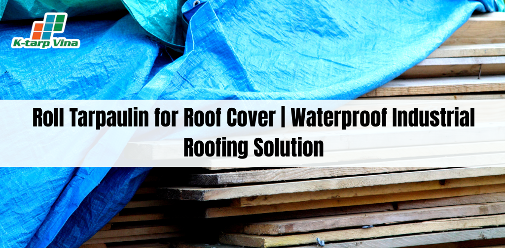 Roll Tarpaulin for Roof Cover | Waterproof Industrial Roofing Solution