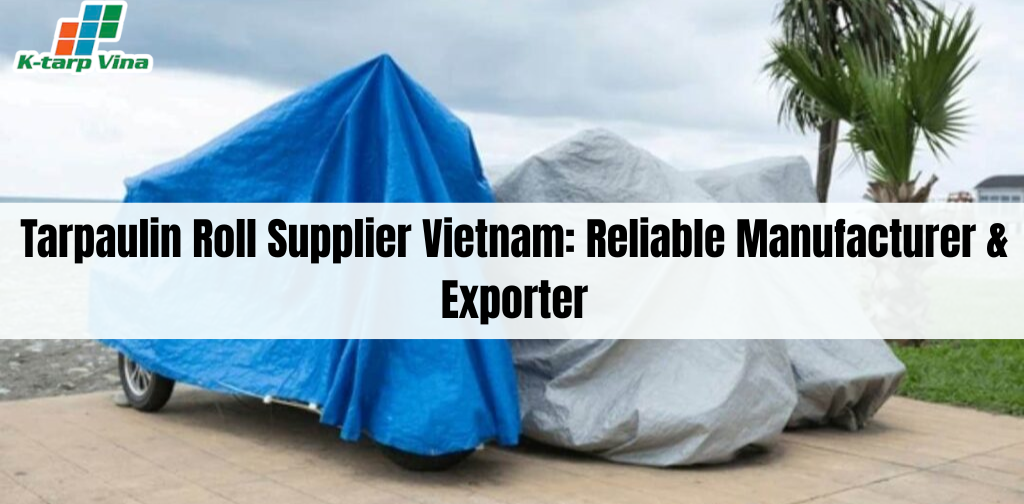 Tarpaulin Roll Supplier Vietnam: Reliable Manufacturer & Exporter