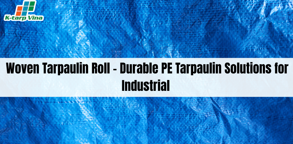 Woven Tarpaulin Roll – Durable PE Tarpaulin Solutions for Industrial