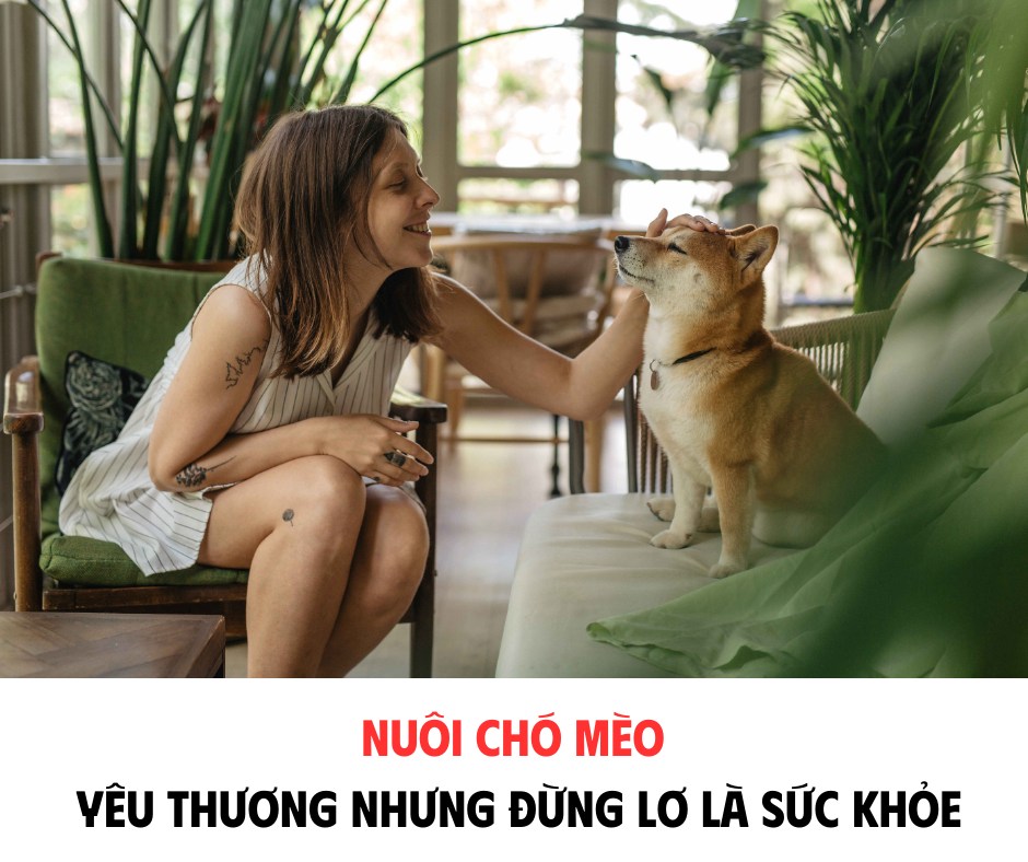 NUÔI CHÓ MÈO - YÊU THƯƠNG NHƯNG ĐỪNG LƠ LÀ SỨC KHỎE