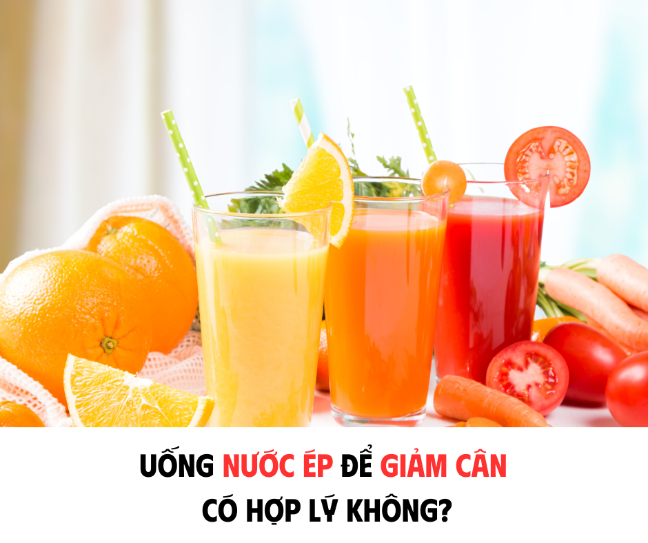 UỐNG NƯỚC ÉP ĐỂ GIẢM CÂN CÓ HỢP LÝ HAY KHÔNG?