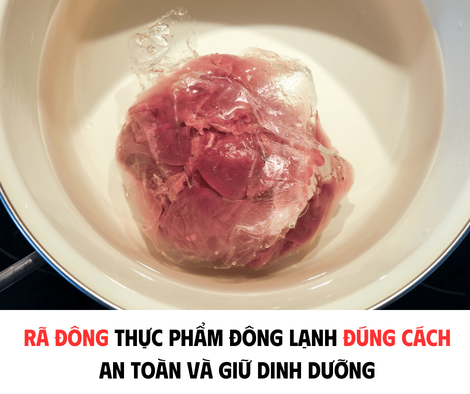 RÃ ĐÔNG THỰC PHẨM ĐÔNG LẠNH ĐÚNG CÁCH - AN TOÀN VÀ GIỮ DINH DƯỠNG